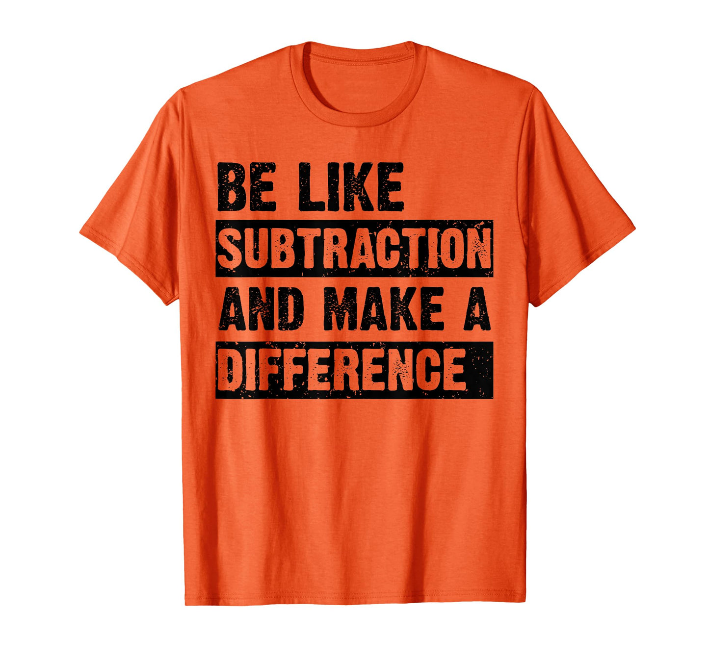Be Like Subtraction and Make a Difference Funny Math Teacher T-Shirt
