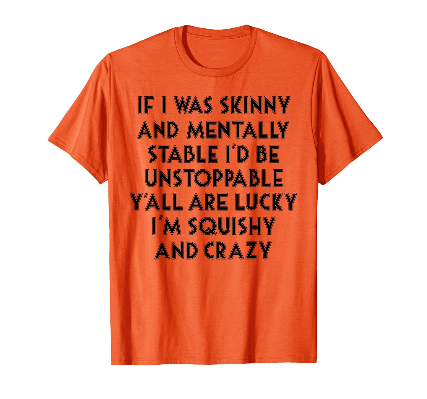 If I Was Skinny And Mentally Stable I'd Be Unstoppable T-Shirt