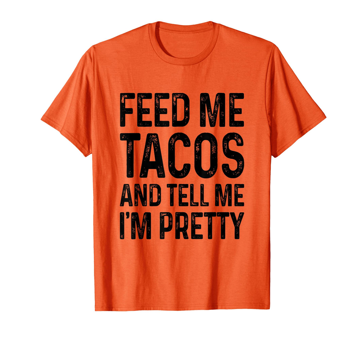 Feed Me Tacos And Tell Me I'm Pretty Funny T-Shirt