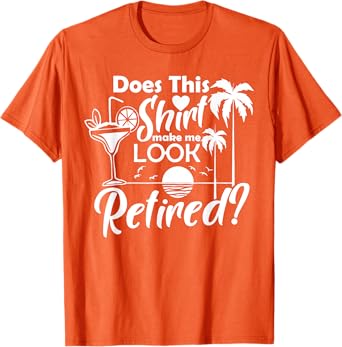Does This Shirt Make Me Look Retired Funny Retirement Summer T-Shirt