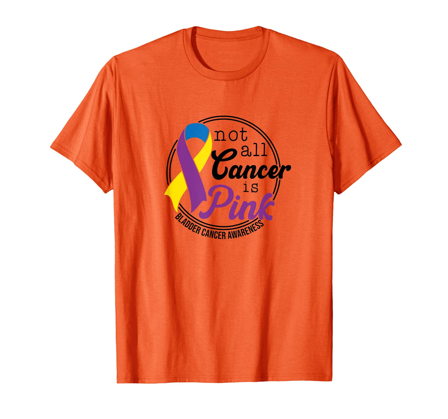 Not All Cancer Is Pink, Bladder Cancer Awareness T-Shirt