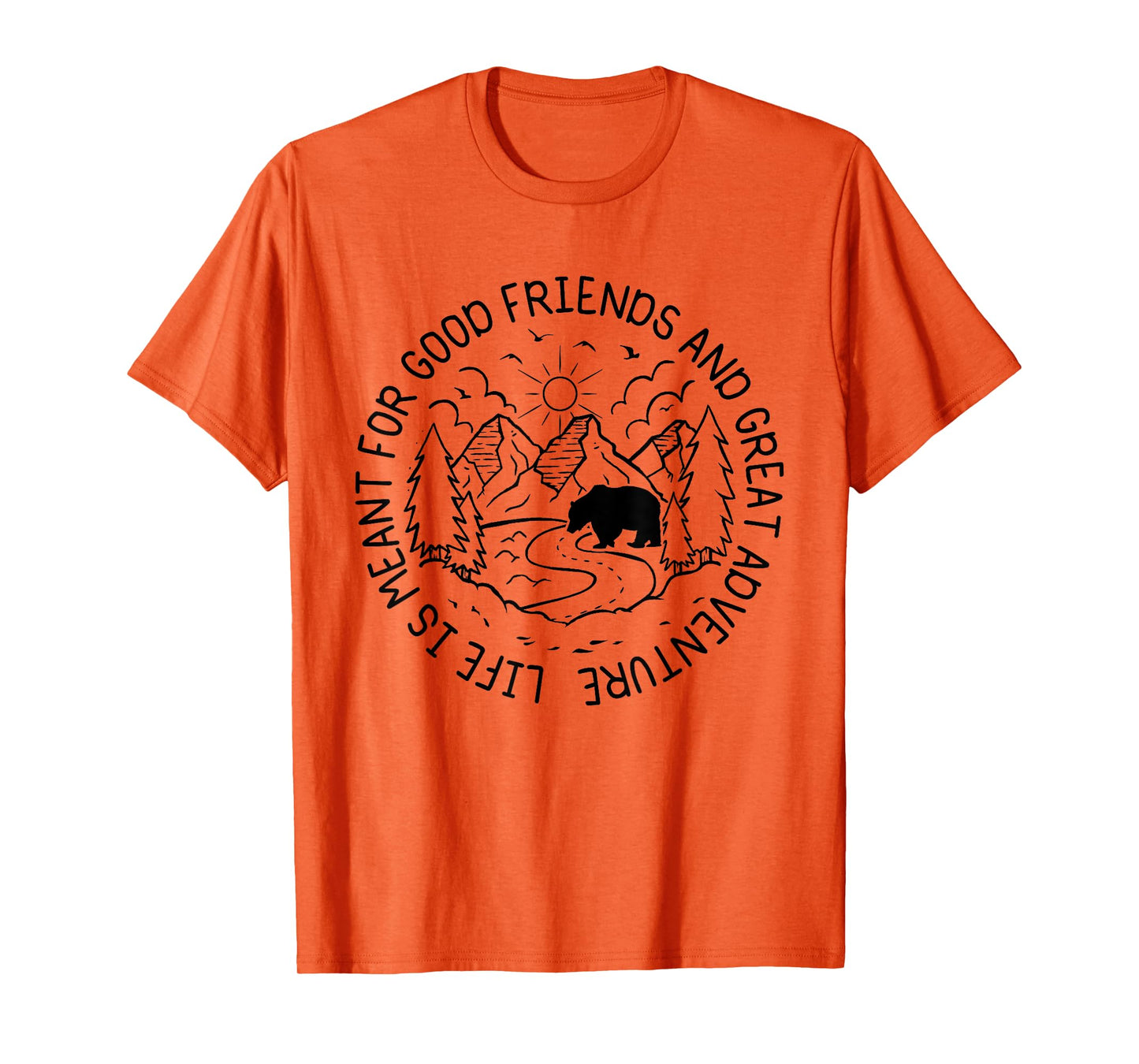 Life Is Meant For Good Friends And Great Adventures Hikers T-Shirt