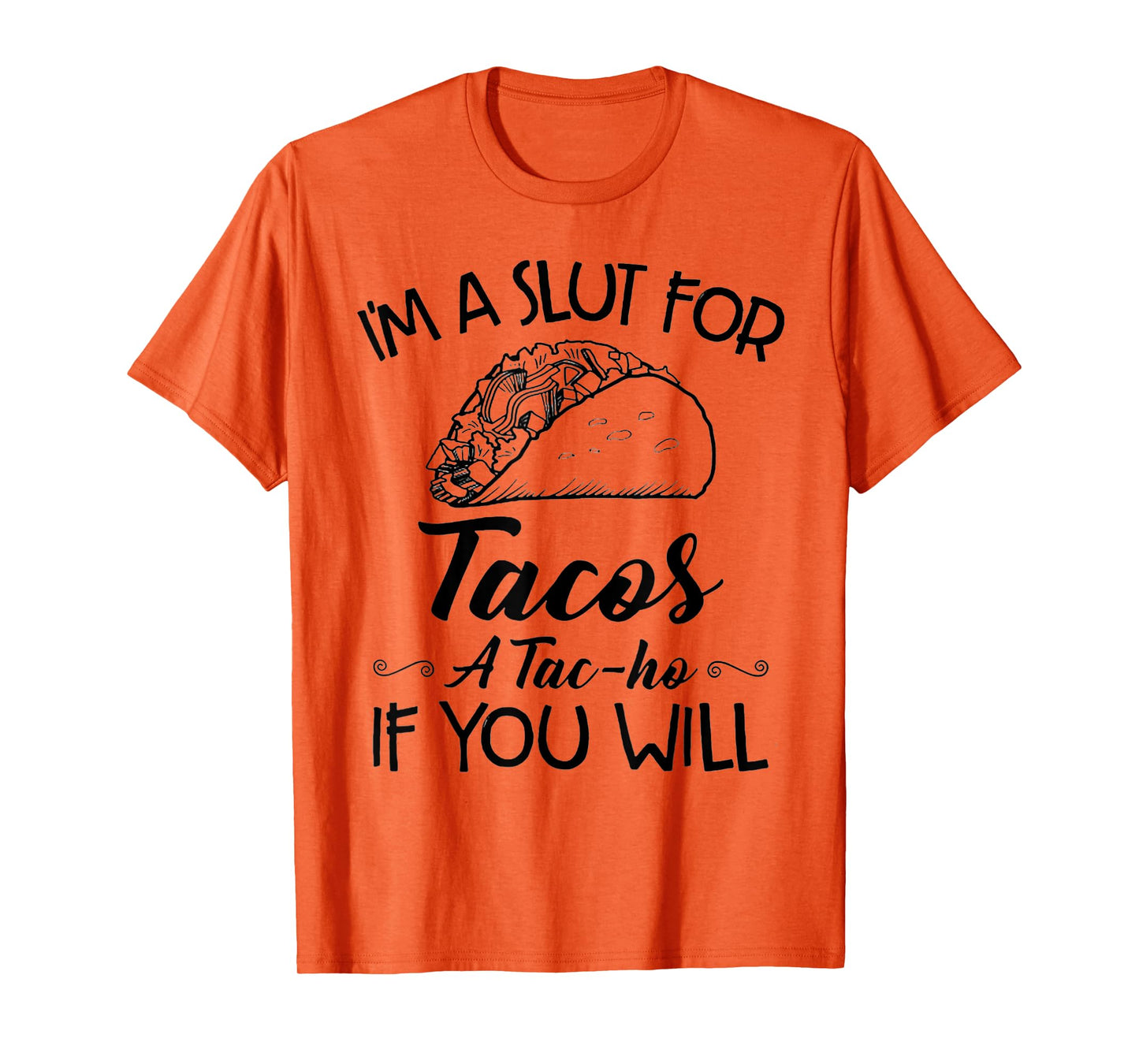 I'm A Slut For Tacos A Tac-ho If You Will T-Shirt