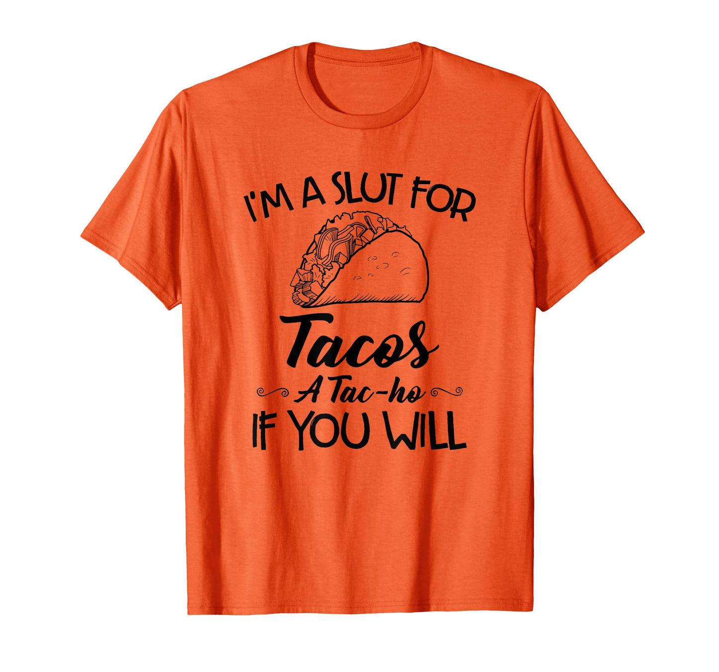I'm A Slut For Tacos A Tac-ho If You Will T-Shirt