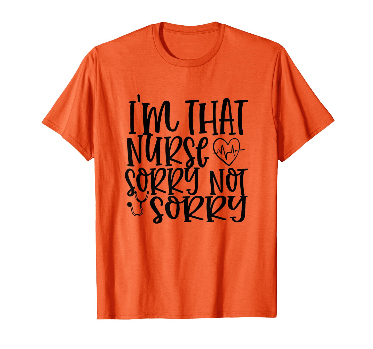 I'm That Nurse Sorry Not Sorry Funny Hospital Nursing T-Shirt
