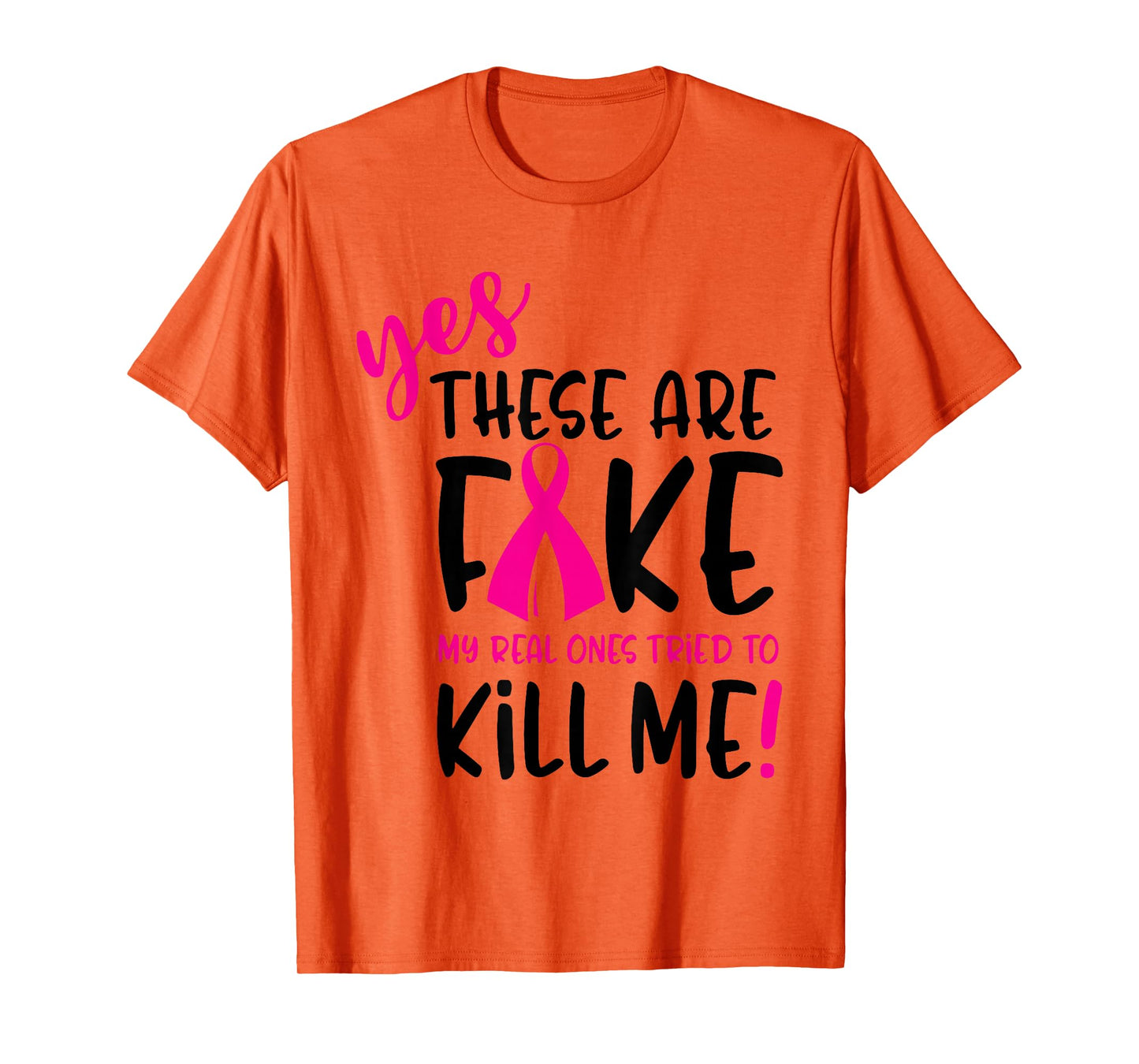 Breast Cancer Yes They're Fake My Real Ones Tried To Kill Me T-Shirt