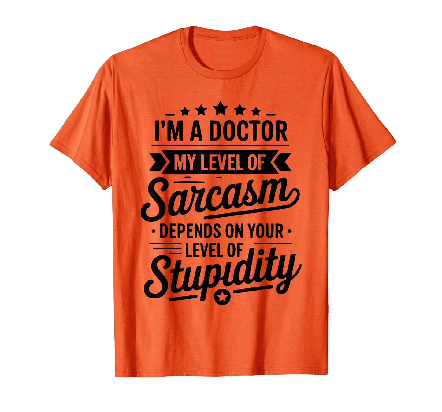 I'm A Doctor My Sarcasm Depends On Your Stupidity T-Shirt