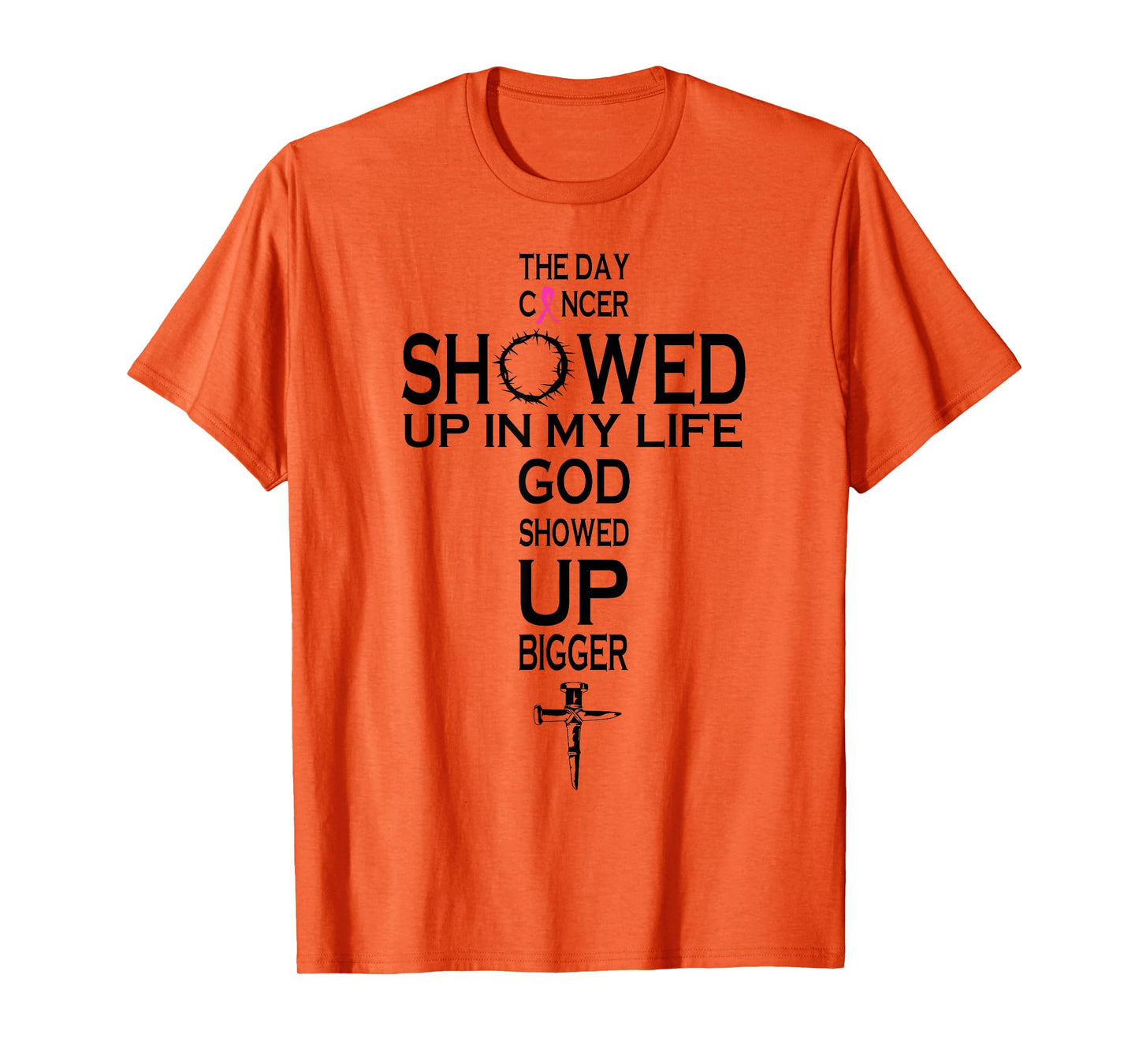 The Day Cancer Showed Up In My Life God Showed Up Bigger T-Shirt