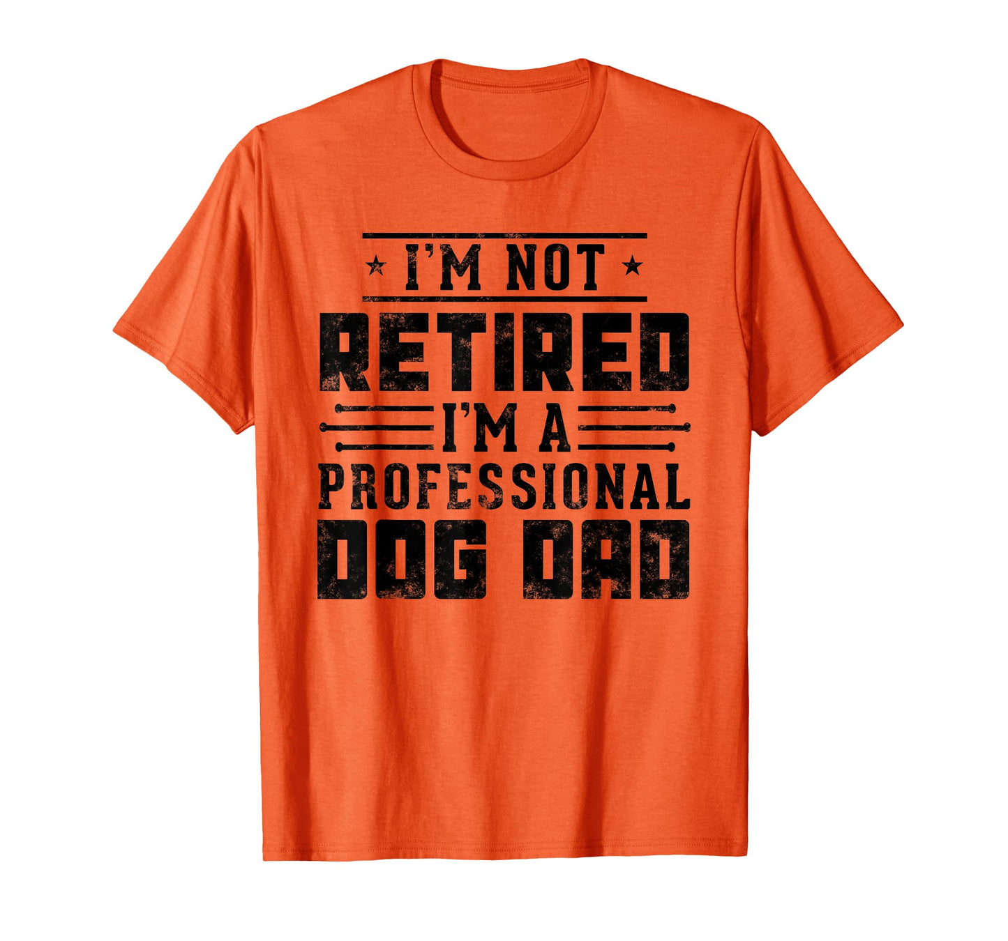 I'm Not Retired I'm A Professional Dog Dad gift Fathers day T-Shirt