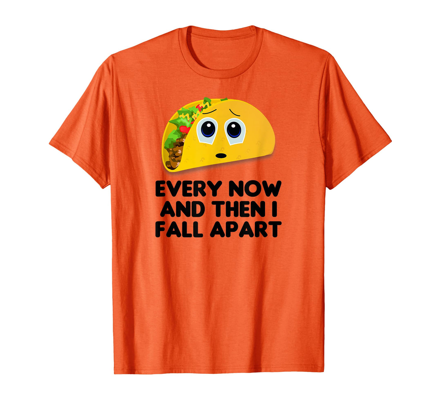 Taco Shirt, Every Now And Then I Fall Apart Taco T-Shirt T-Shirt