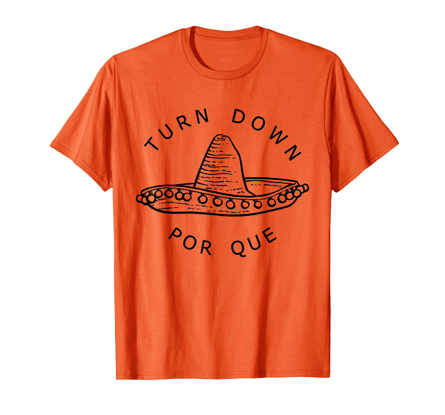 Turn Down Por Que Funny Cinco Mayo Mexican Fiesta Men Women T-Shirt