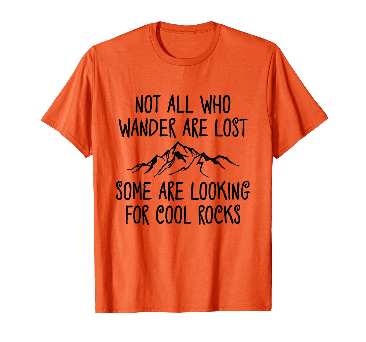 Not All Who Wander Are Lost, Some Are Looking For Cool Rocks T-Shirt