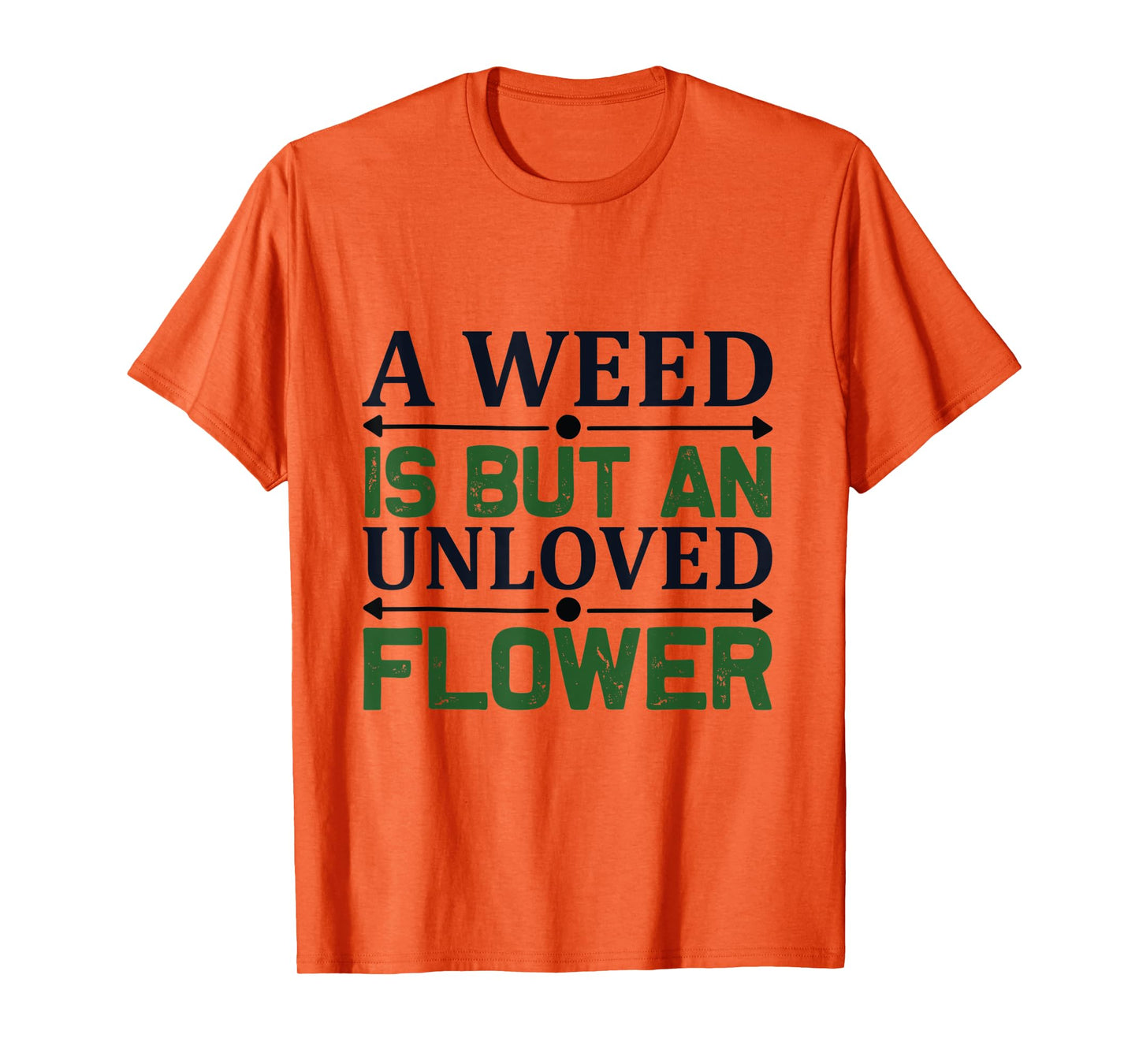 A weed is but an unloved flower - Garden and Gardening T-Shirt