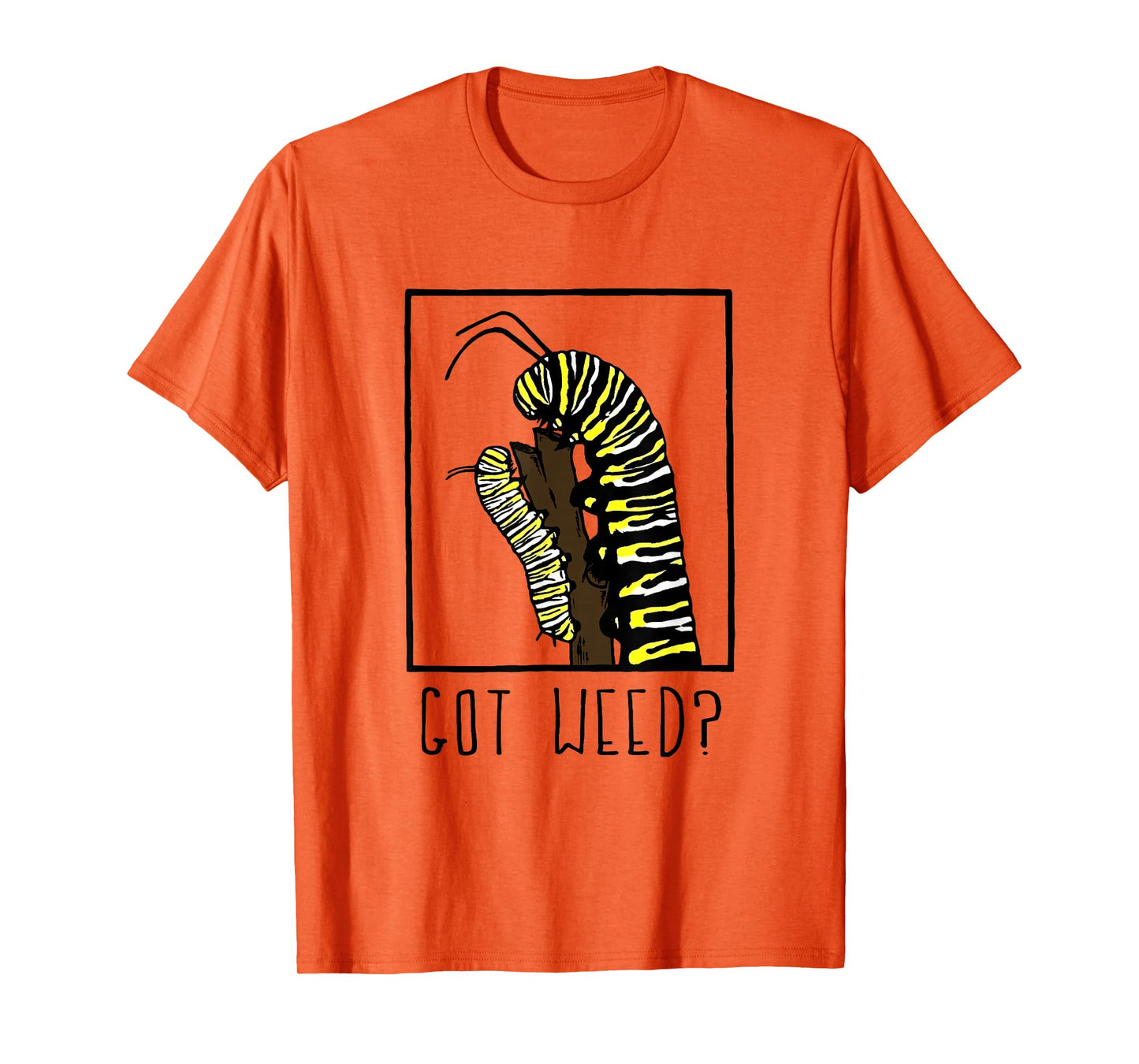 Got Weed Funny Monarch Caterpillar T-Shirt