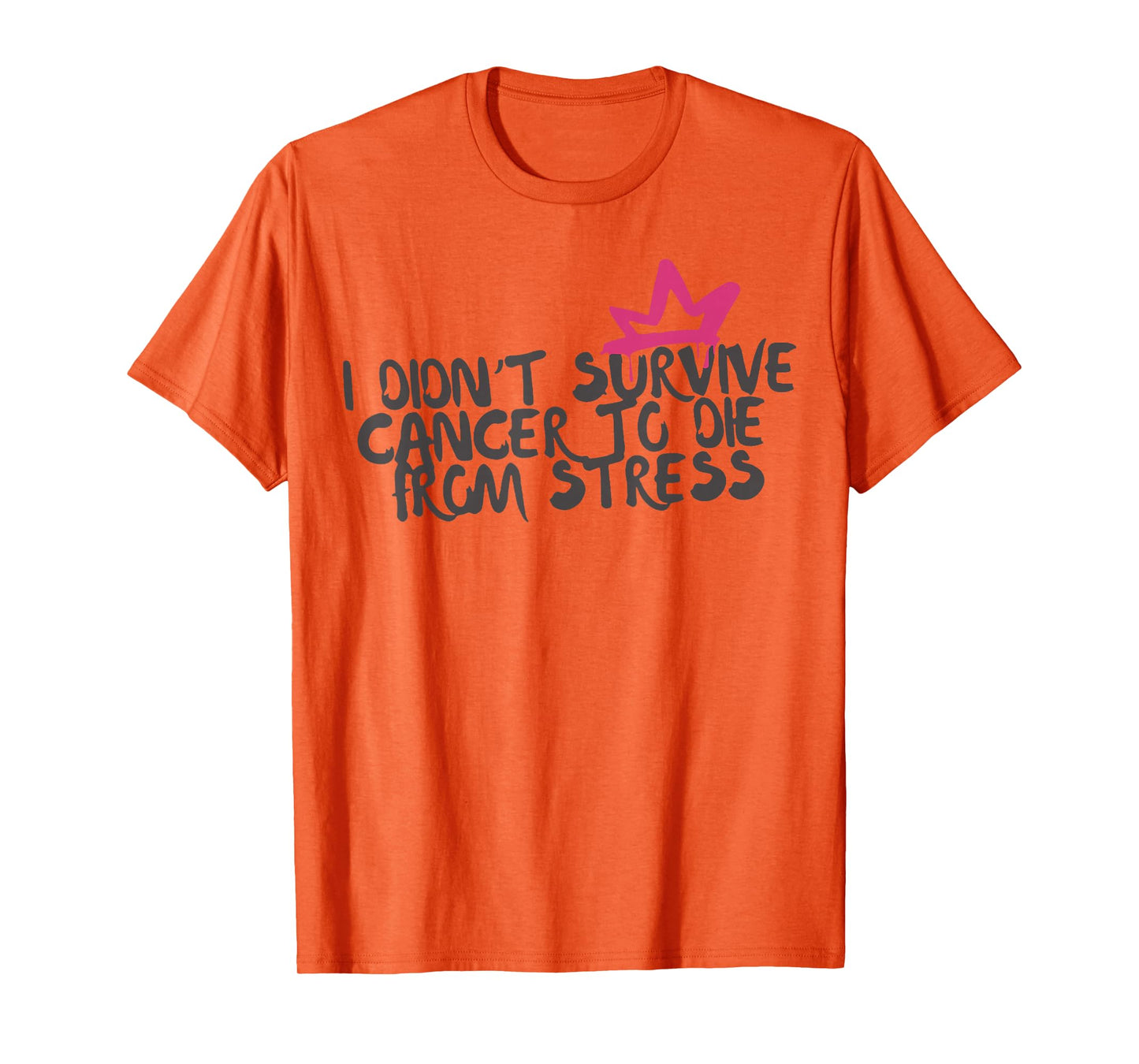 I Didnt Survive Cancer to Die from Stress Cancer Awareness T-Shirt