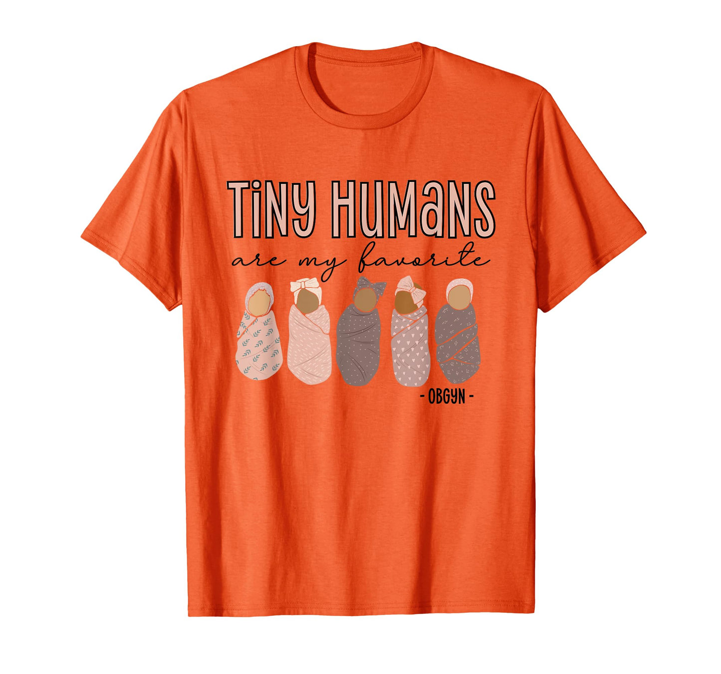 Tiny Humans Are My Favorite, OBGYN T-Shirt