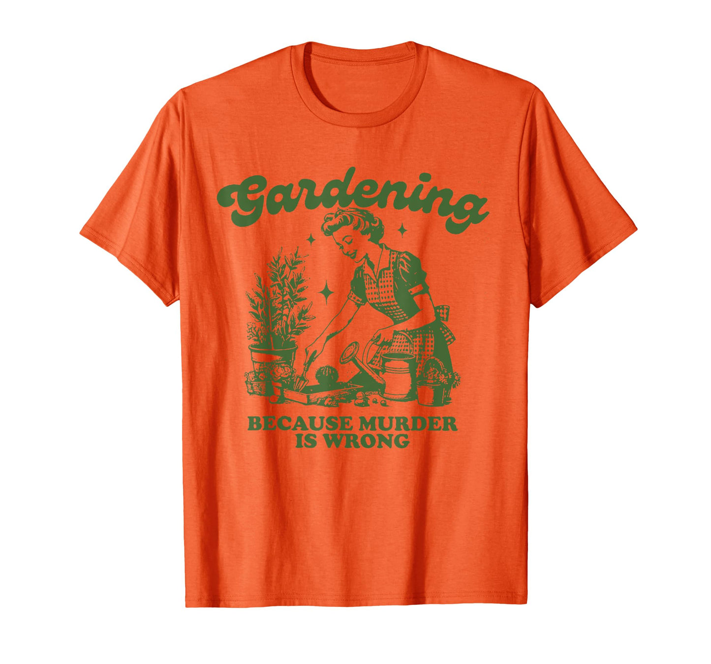 Gardening Because Murder Is Wrong Funny Gardening T-Shirt