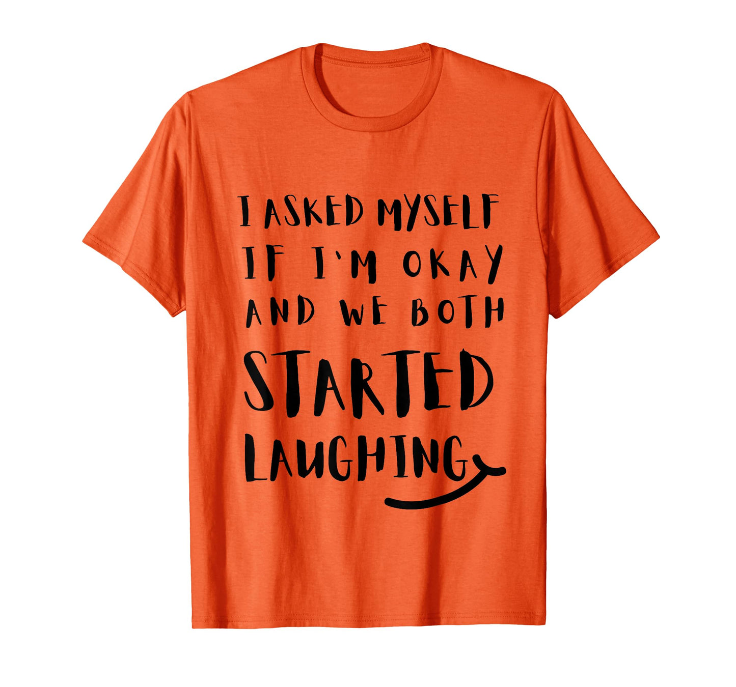 I Asked Myself If I'm Okay and We Both Started Laughing Cool T-Shirt