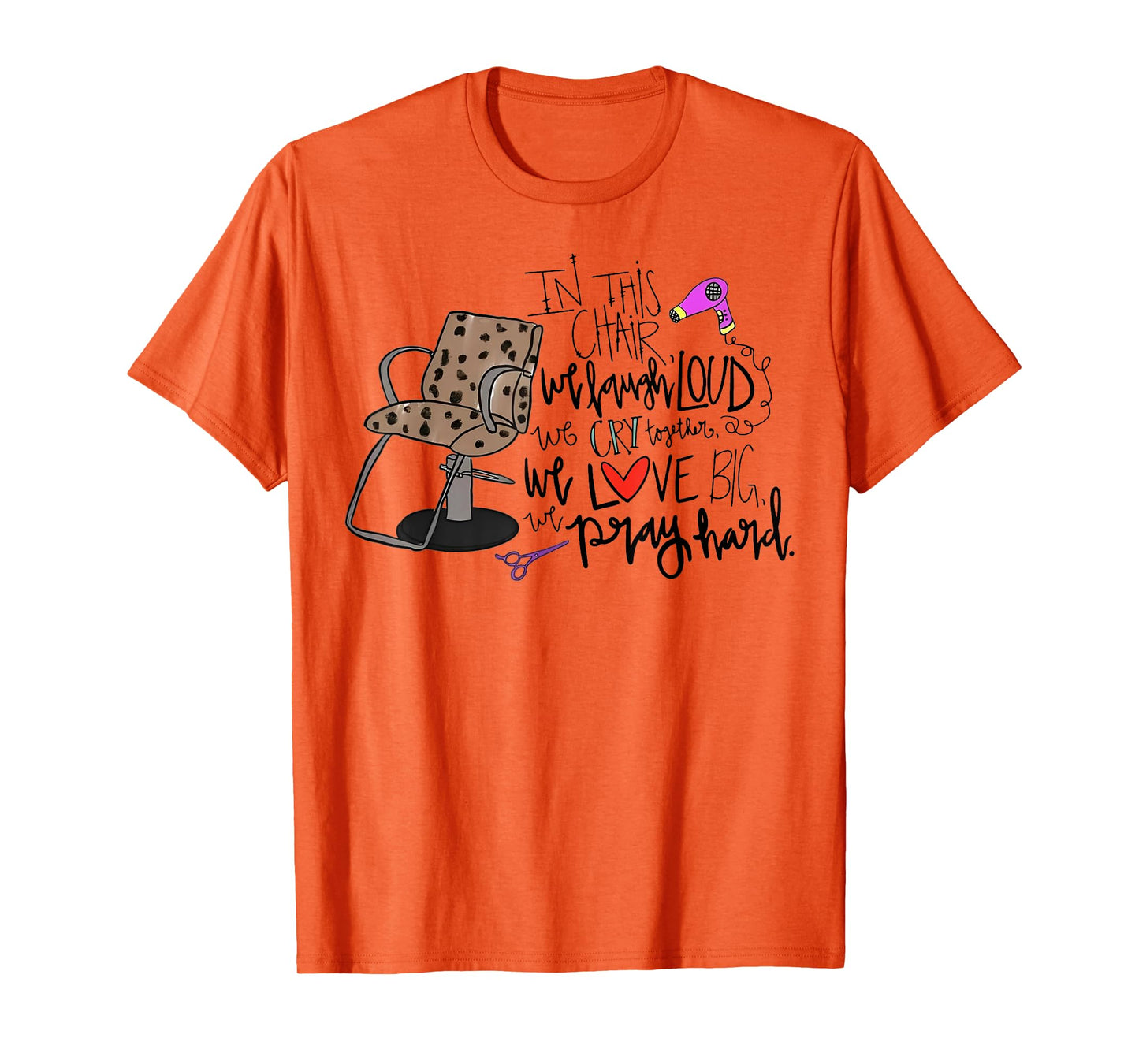 In This Chair We Laugh Loud We Cry Together We Love Big Pray T-Shirt