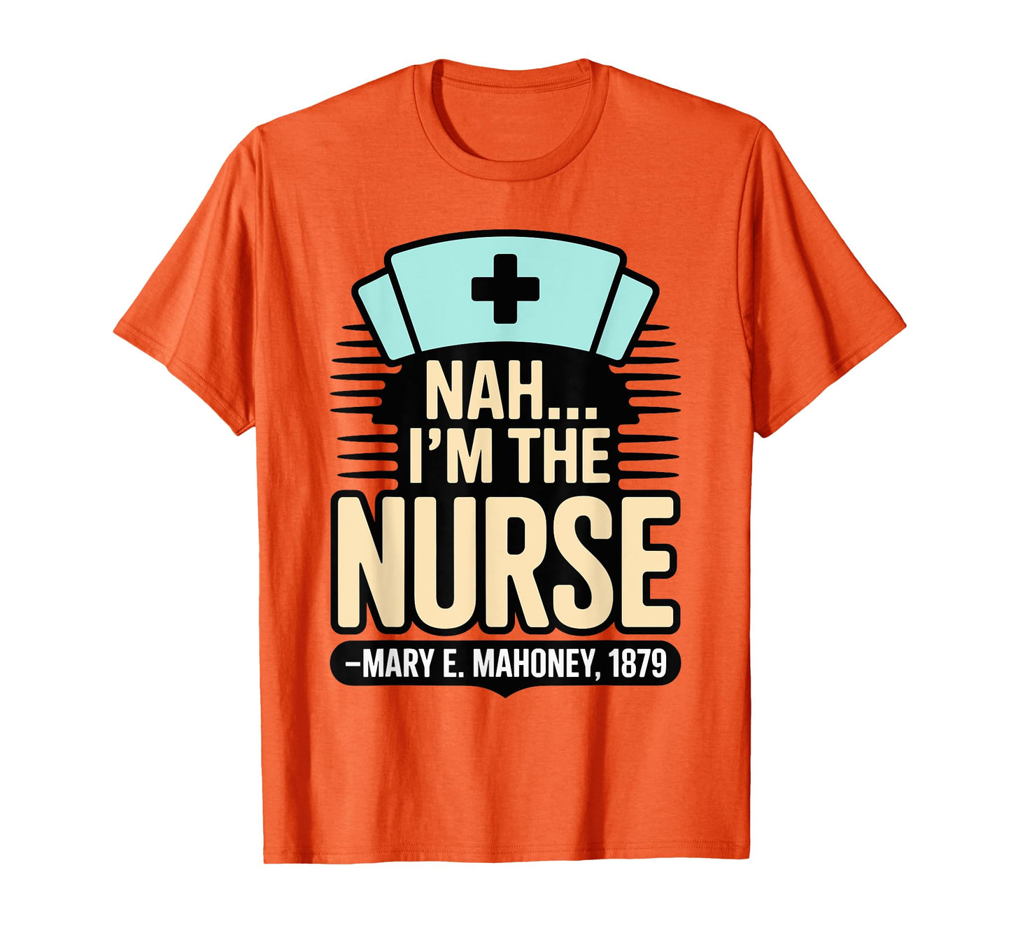 Nah I'm the Nurse - Mary E. Mahoney 1879 - First Black Nurse T-Shirt
