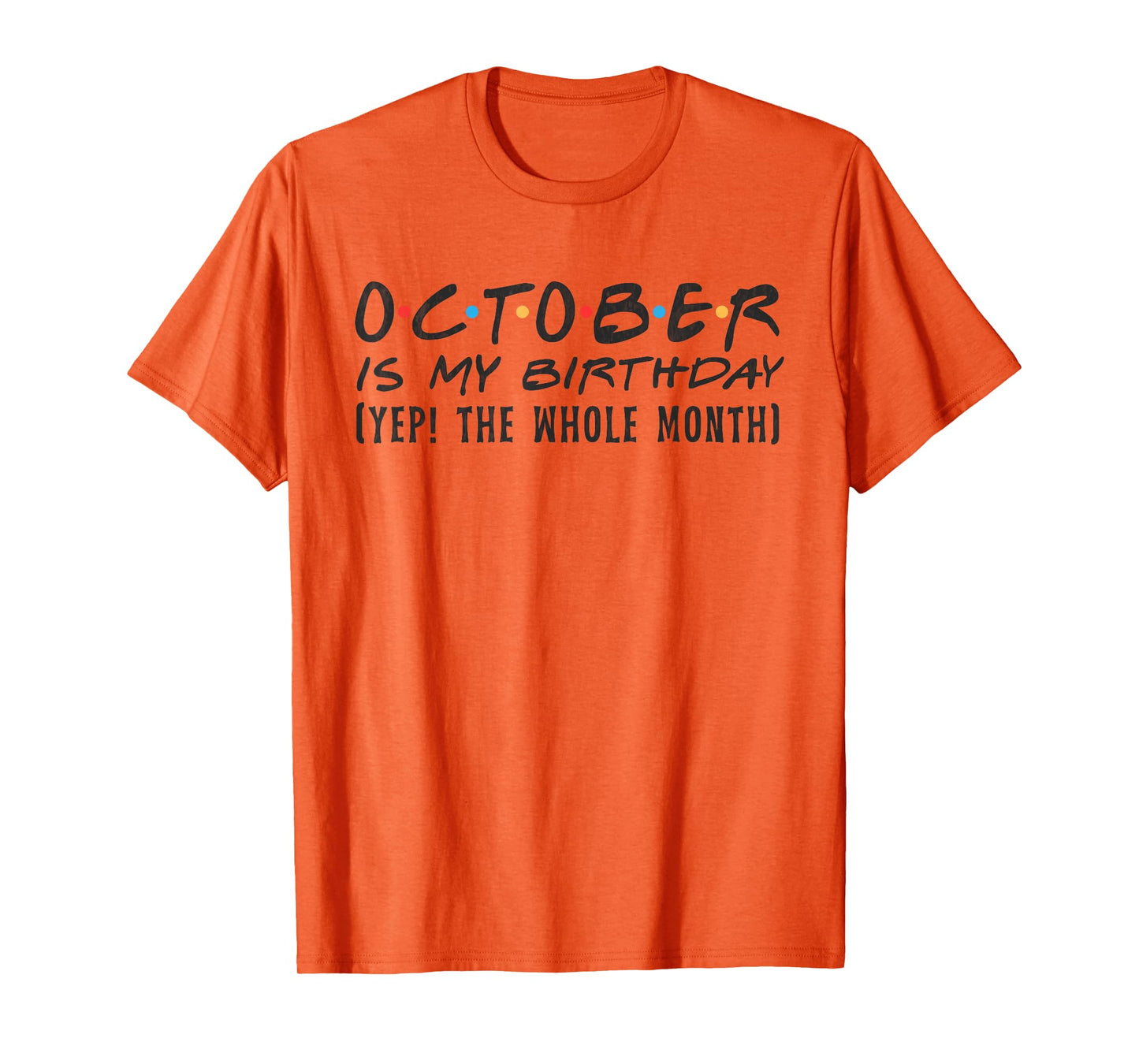 October Is My Birthday yep The Whole Month October funny T-Shirt