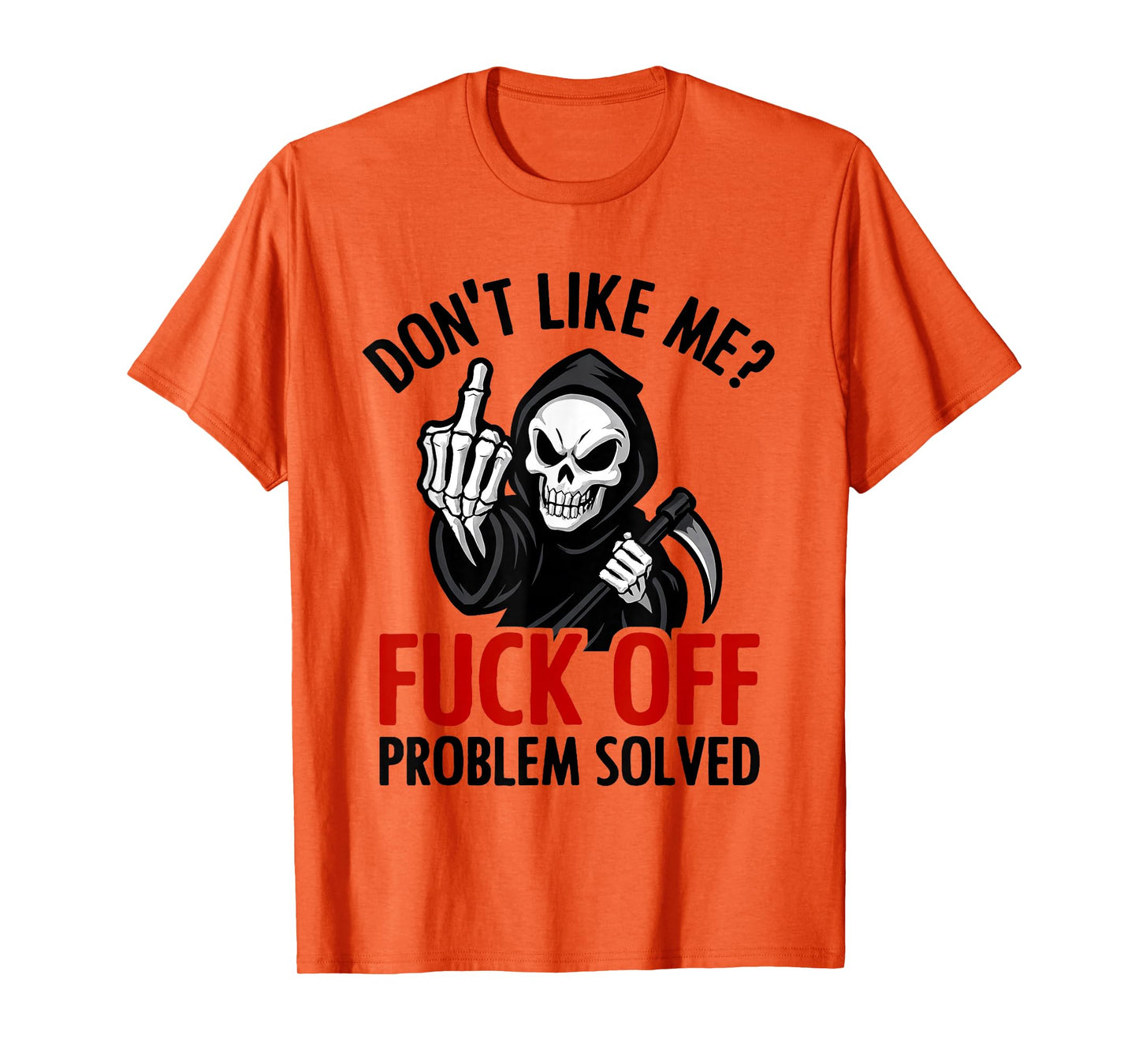 Don't Like Me Fuck Off Problem Solved Grim Reaper Skeleton T-Shirt