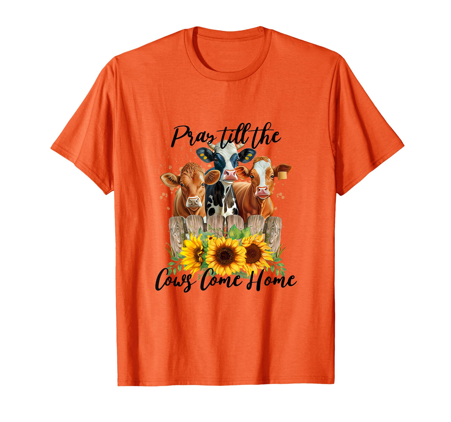 Pray Till The Cows Come Home - Country Farm Life, Cow Lovers T-Shirt