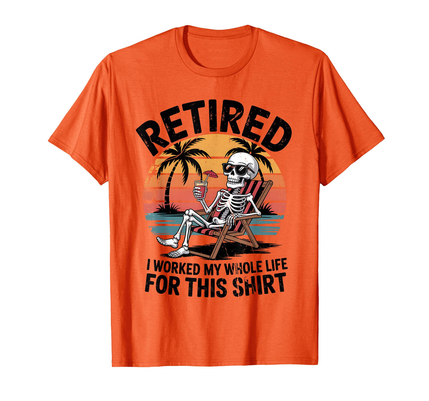 Retired I Worked My Whole Life for This Shirt Funny Skeleton T-Shirt