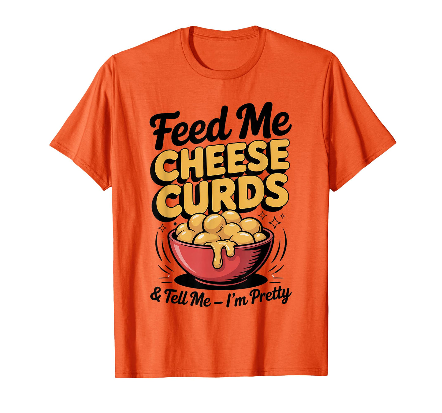 Feed Me Cheese Curds Tell Me I'm Pretty T-Shirt