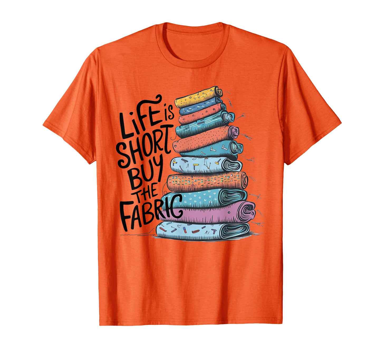 Life is Short Buy the Fabric T-Shirt