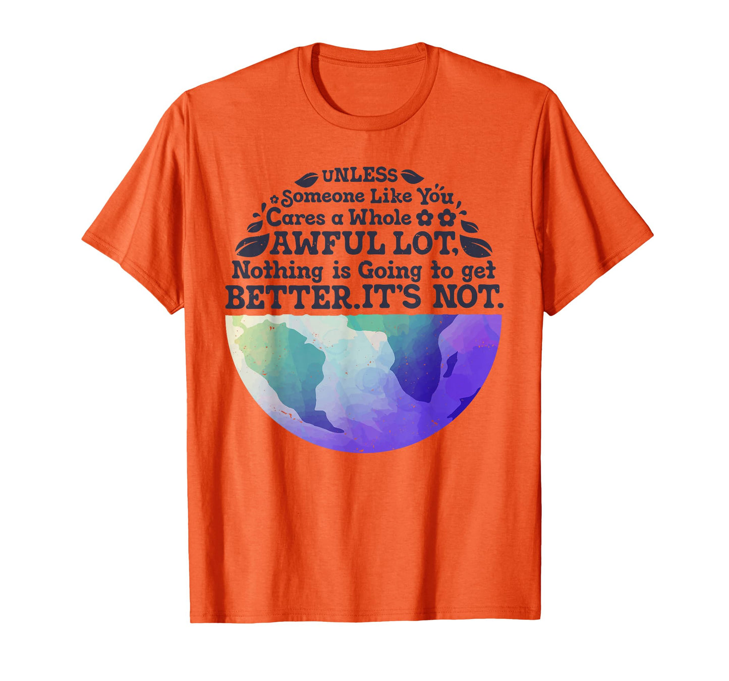 Earth Day Unless Someone Like You Cares A Whole Awful Lot T-Shirt