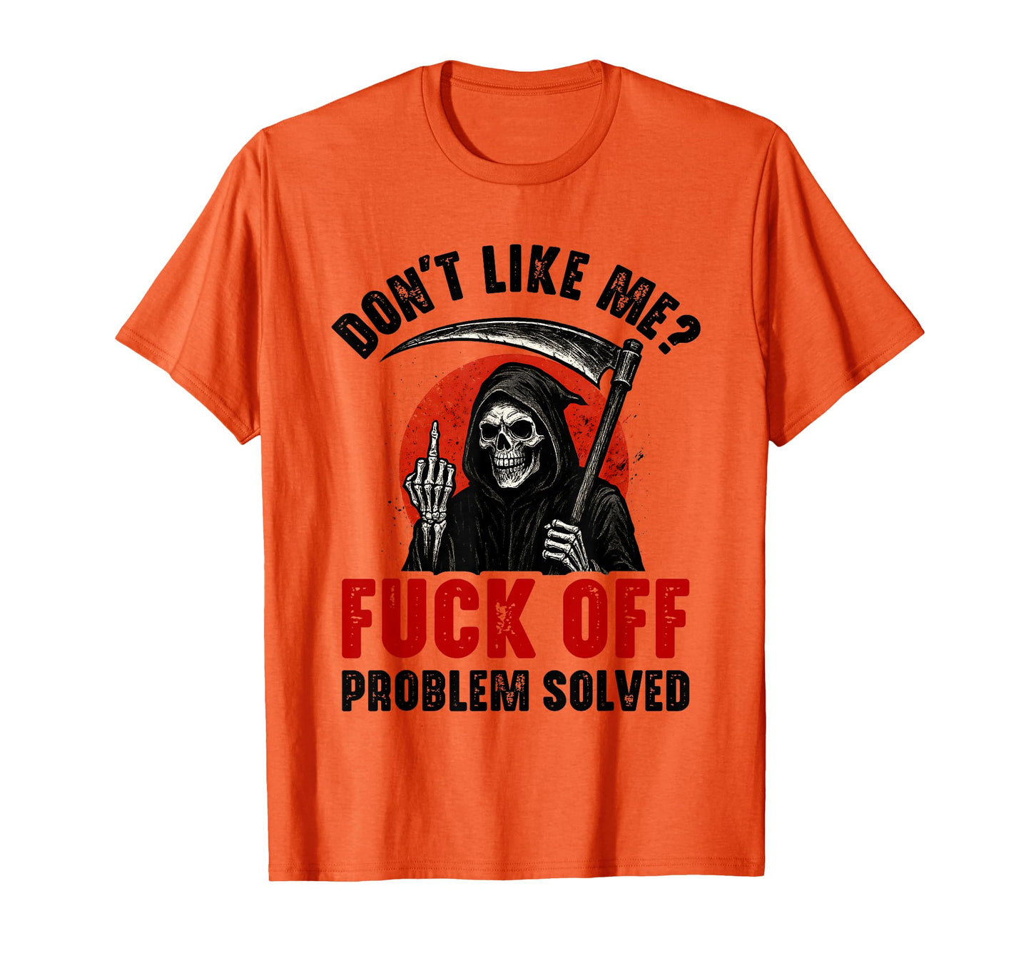 Don't Like Me Fuck Off Problem Solved Grim Reaper Skeleton T-Shirt