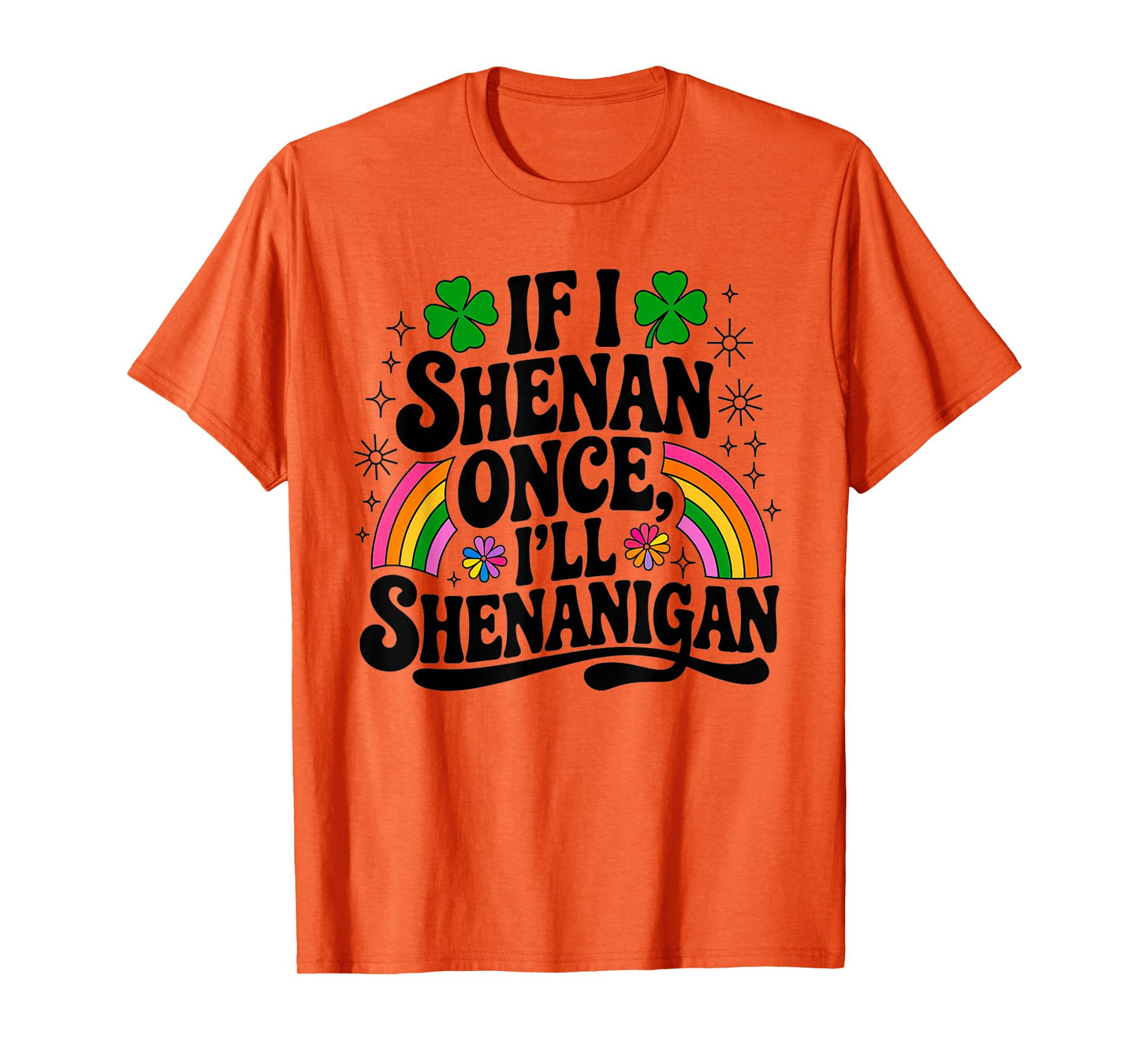 Funny If I Shenan Once I'll Shenanigan St Patricks women men T-Shirt