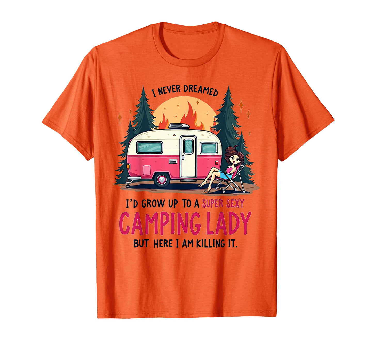 I Never Dreamed Super Sexy Camping Lady Killing It Outdoors T-Shirt