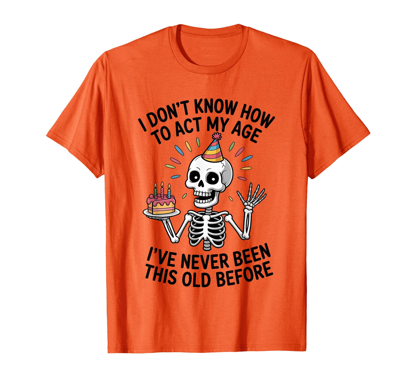 I Don't Know How to Act My Age I've Never Been This Old T-Shirt