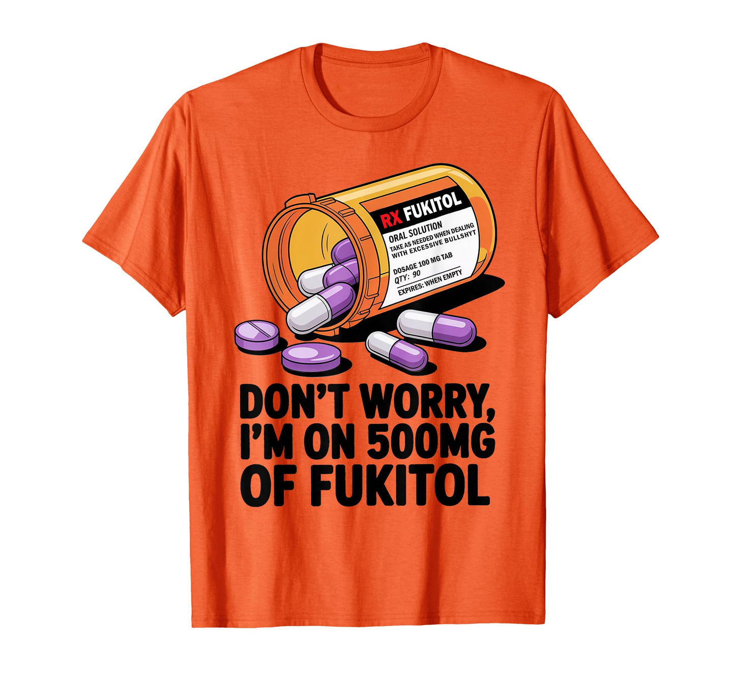 Don't Worry I'm on 500mg of Fukitol Funny Adult Sarcastic T-Shirt