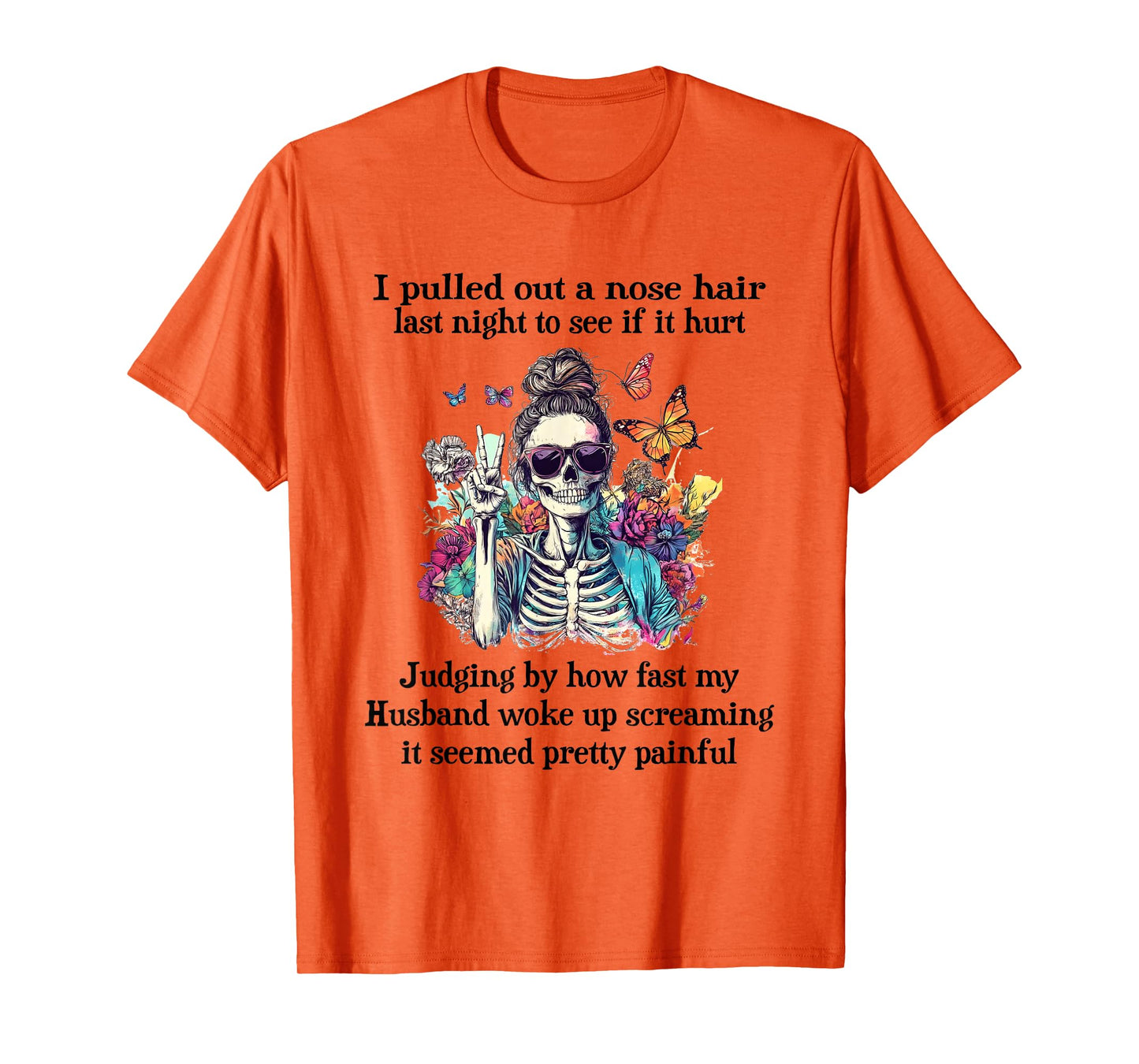 Skeleton Girl I Pulled Out A Nose Hair Last Night to See T-Shirt