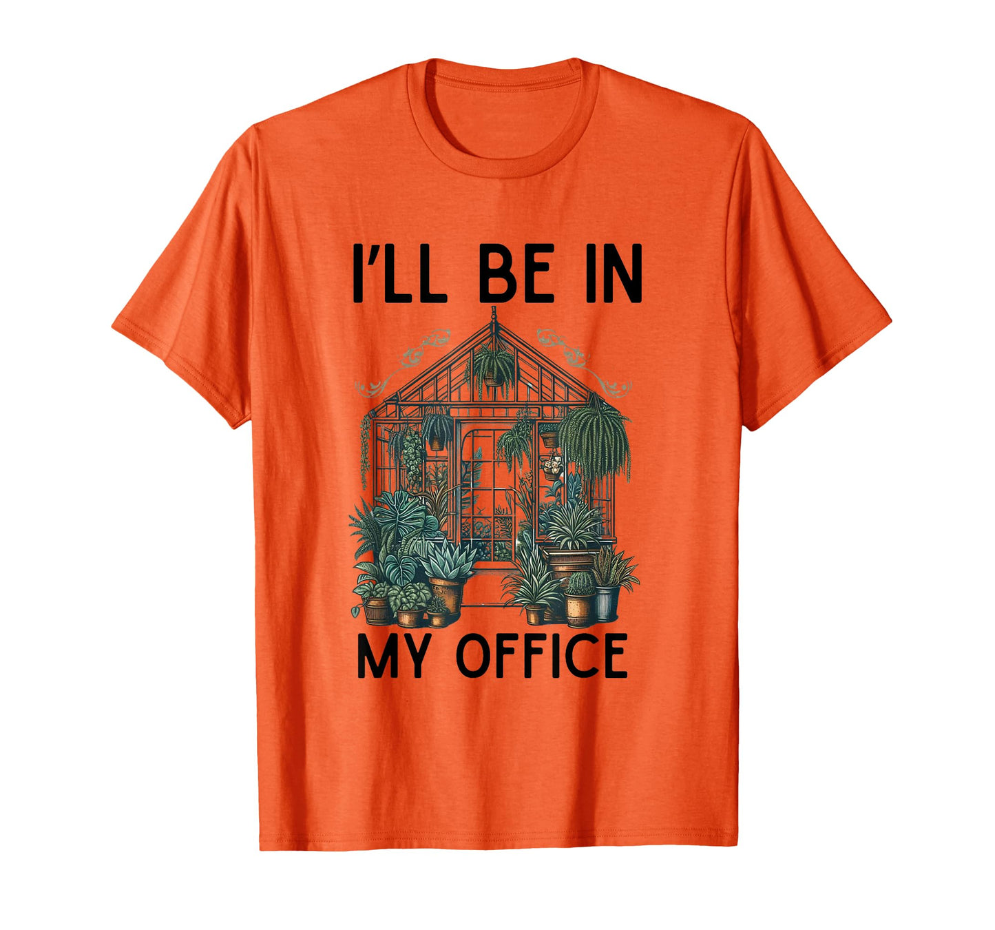 I'll Be in My Office Greenhouse Plants Garden Lovers Funny T-Shirt