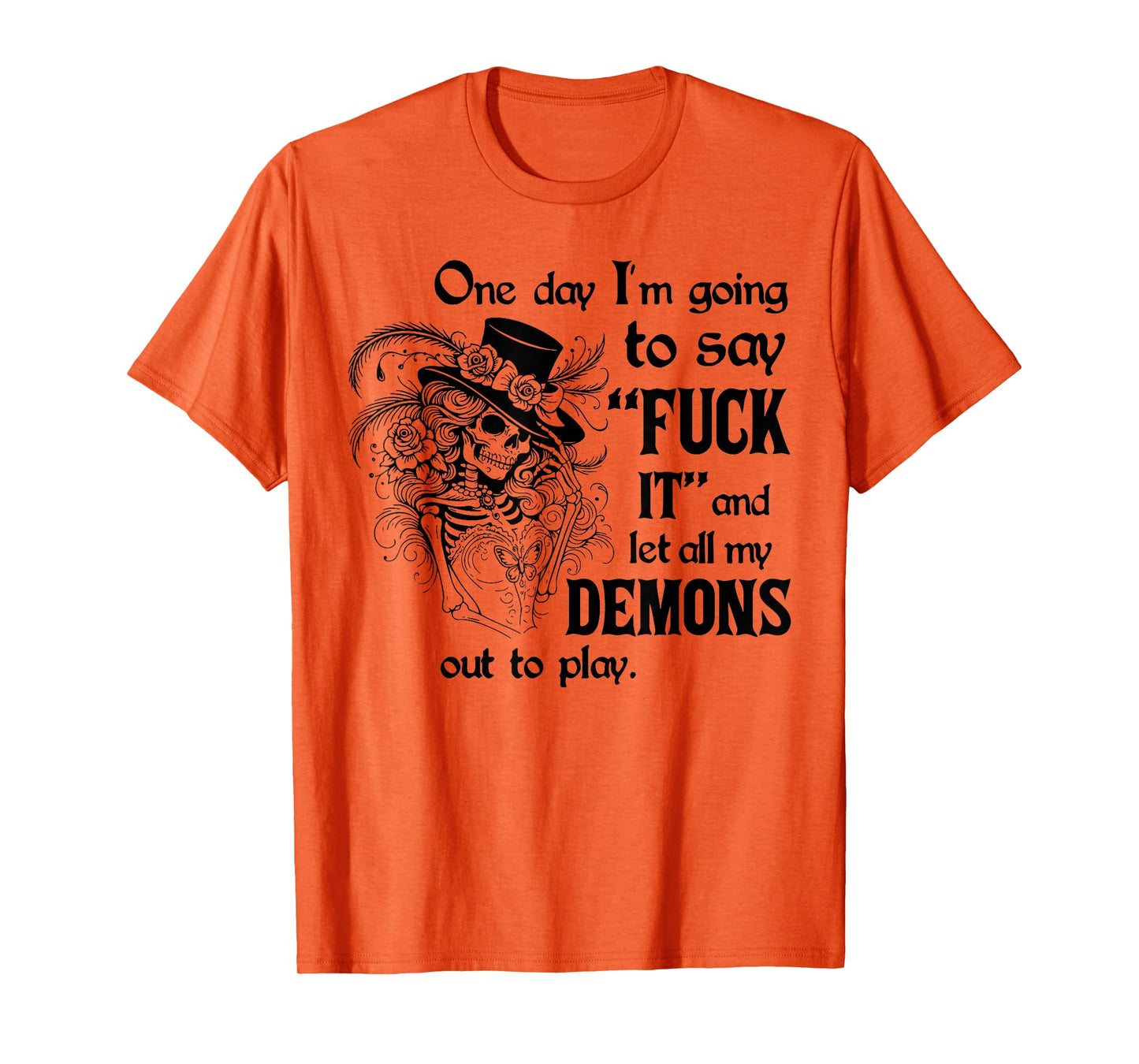 One Day I'm Going to Say FCK Its and Let Demons Out Skeleton T-Shirt