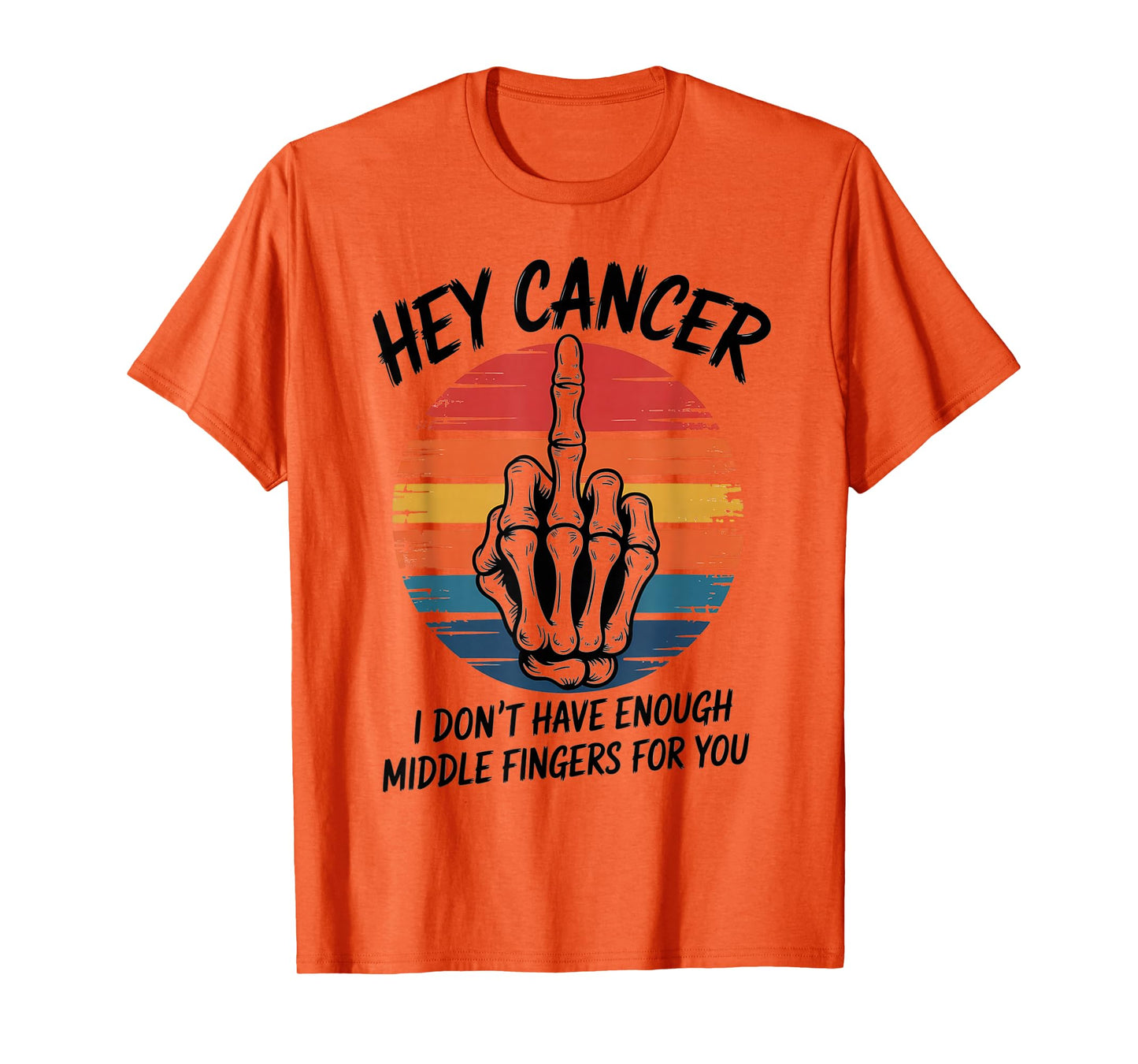Hey Cancer I Don't Have Enough Middle Fingers For You T-Shirt