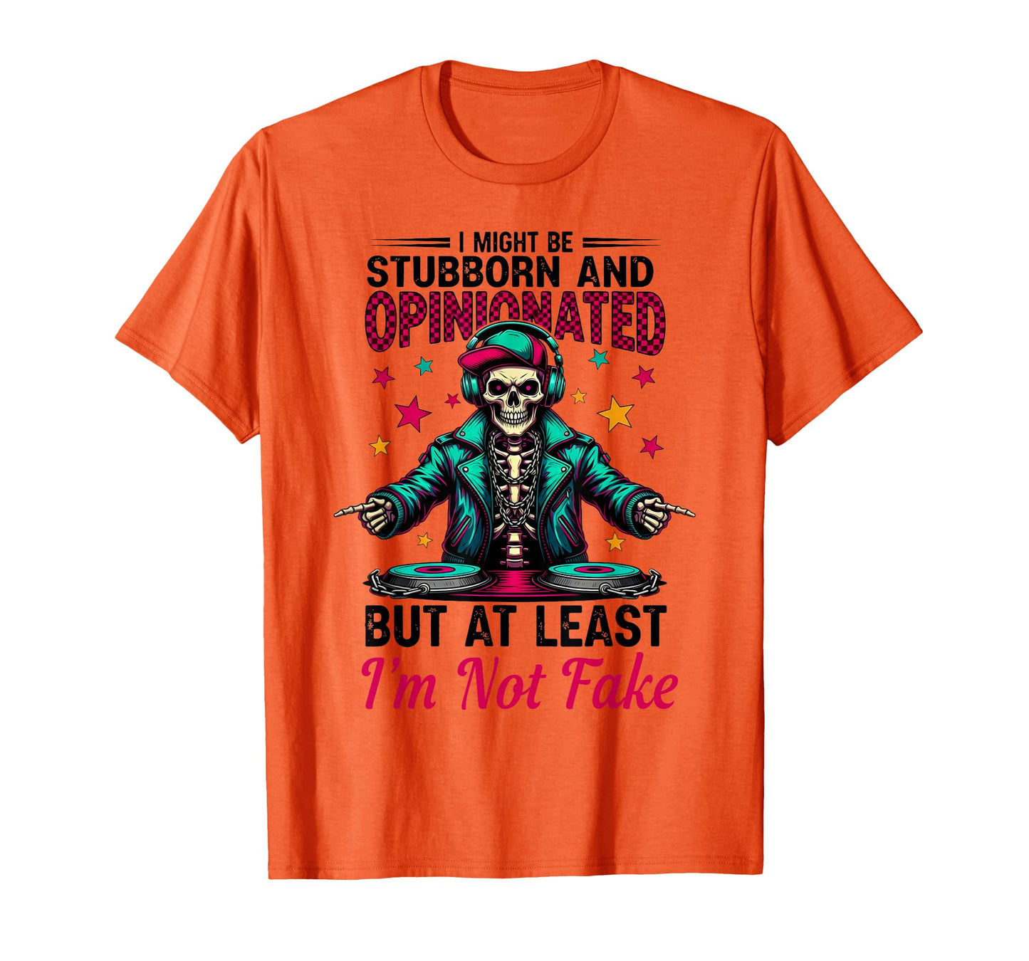 I Might Be Stubborn & Opinionated But at Least Skeleton T-Shirt