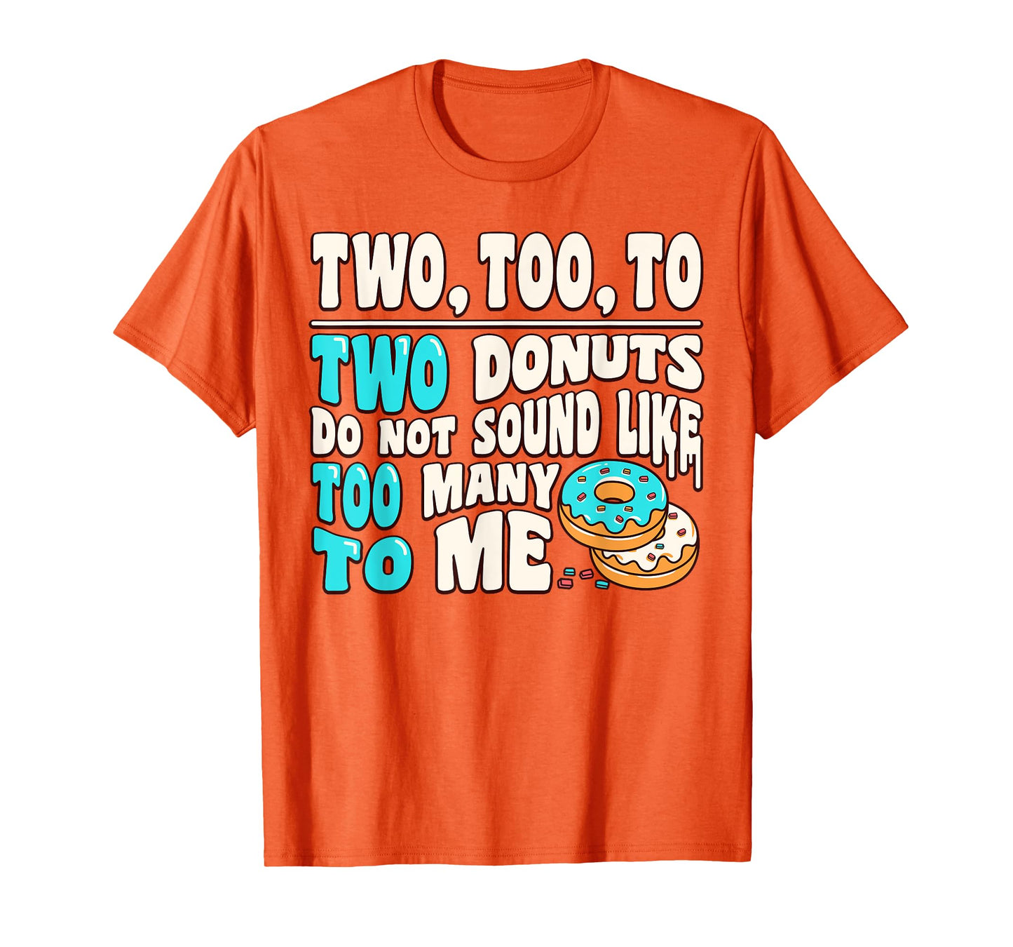 Two Too To Two Donuts Do Not Sound Like Too Many To Me Funny T-Shirt