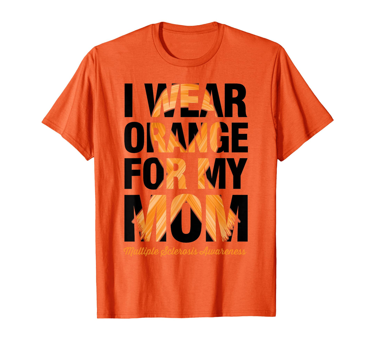 I Wear Orange For My Mom - MS Multiple Sclerosis Awareness T-Shirt
