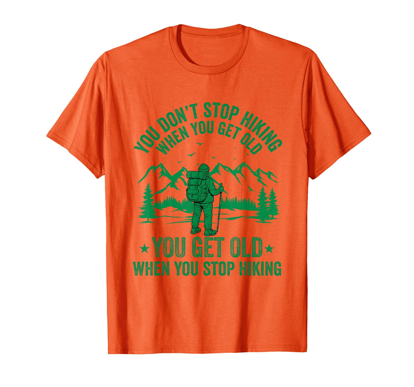 You Don't Stop Hiking When You get Old You get Old Hiker T-Shirt