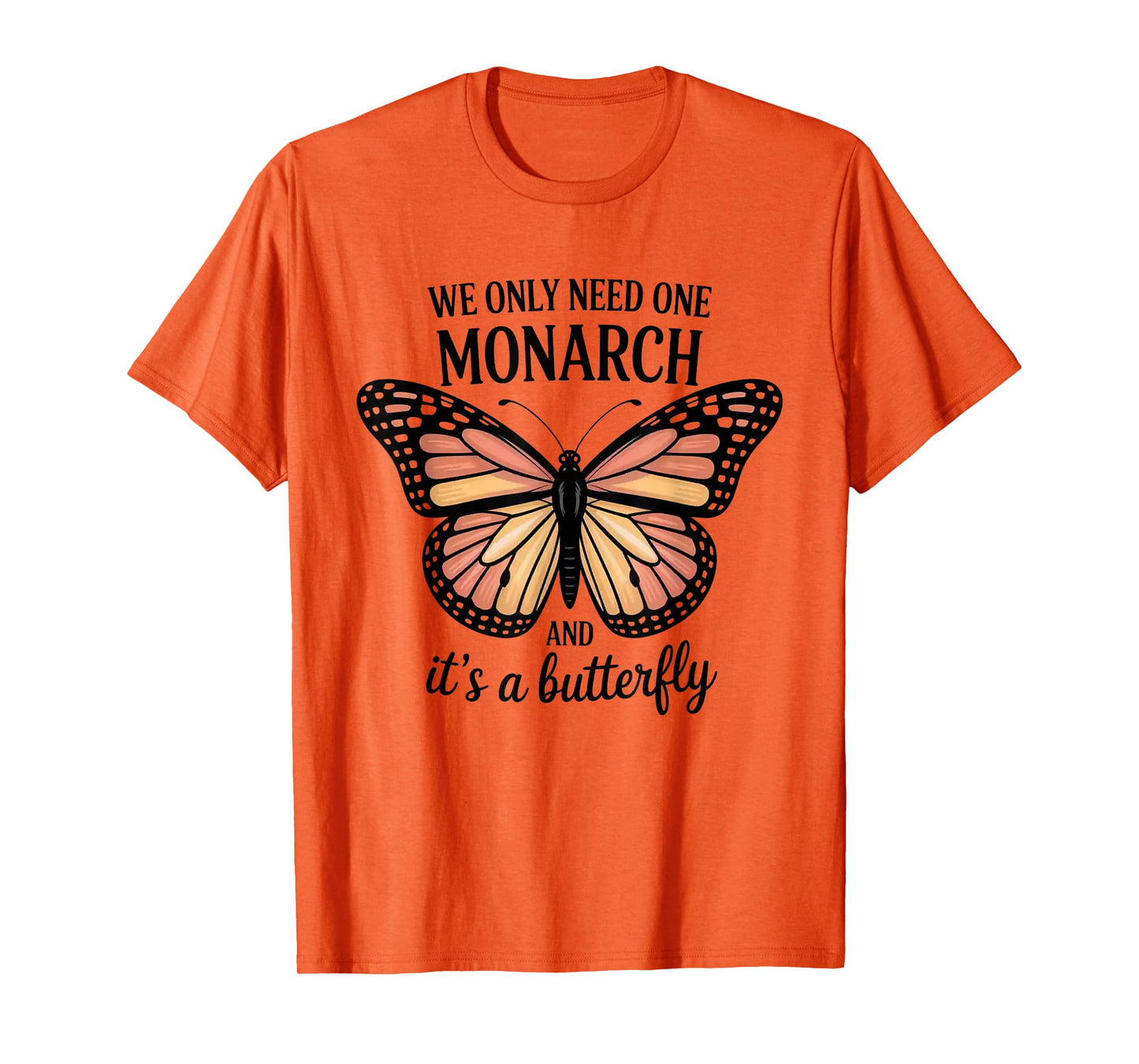 We Only Need One Monarch And It’s A Butterfly T-Shirt