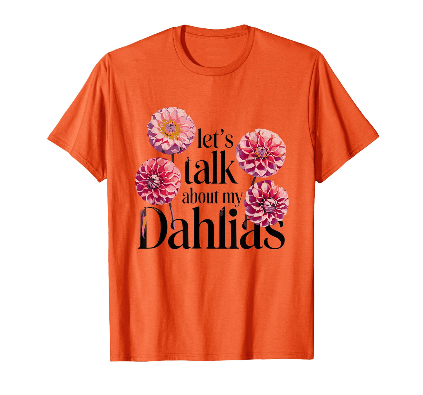 Let's Talk About My Dahlias Flower Garden Blooms T-Shirt
