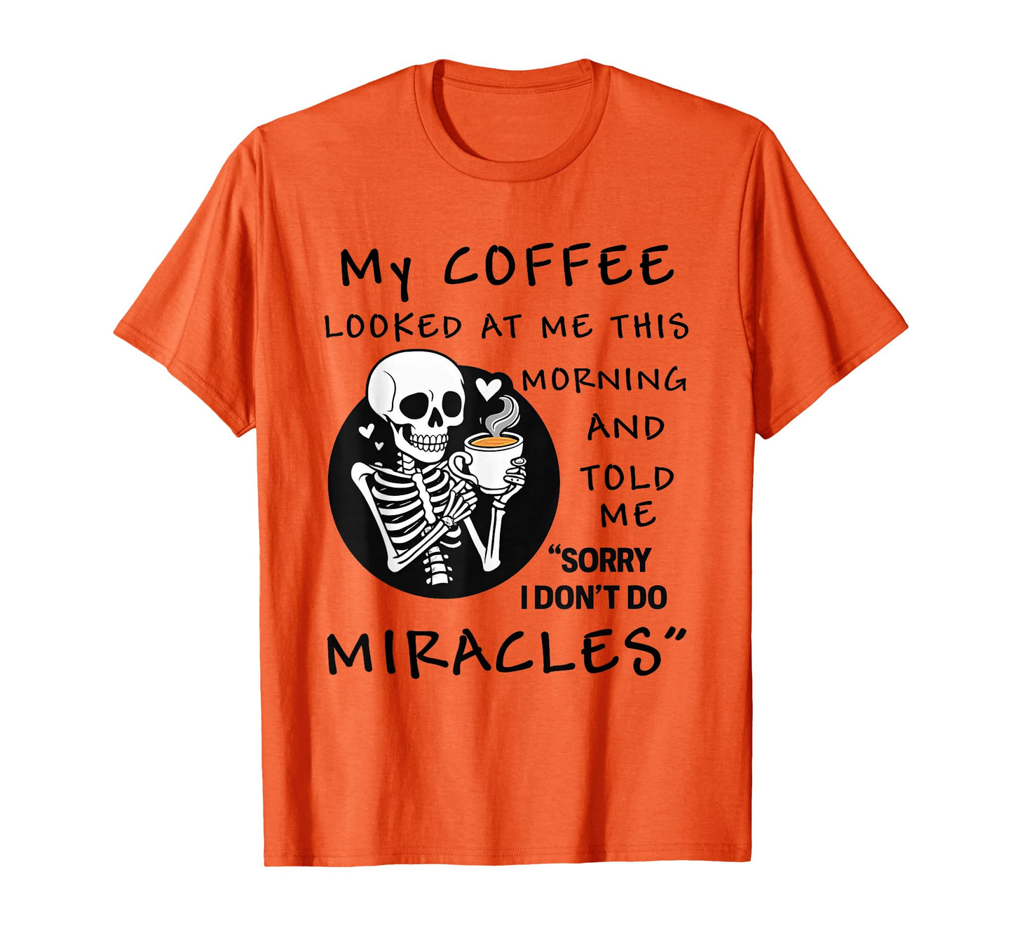 Skeleton My Coffee Looked at Me This Morning and Told Me T-Shirt