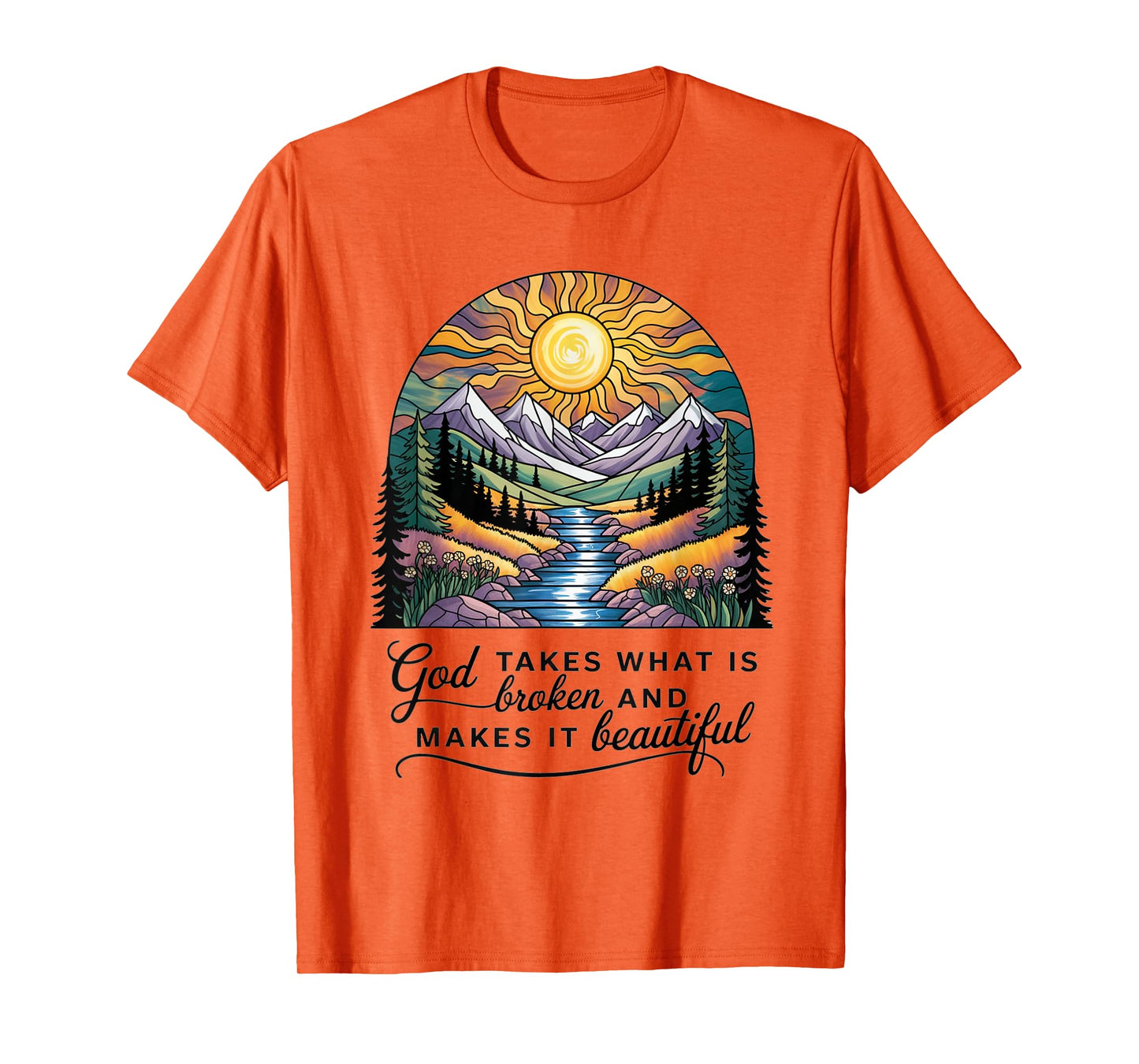 God Takes What Is Broken And Makes It Beautiful Christian T-Shirt