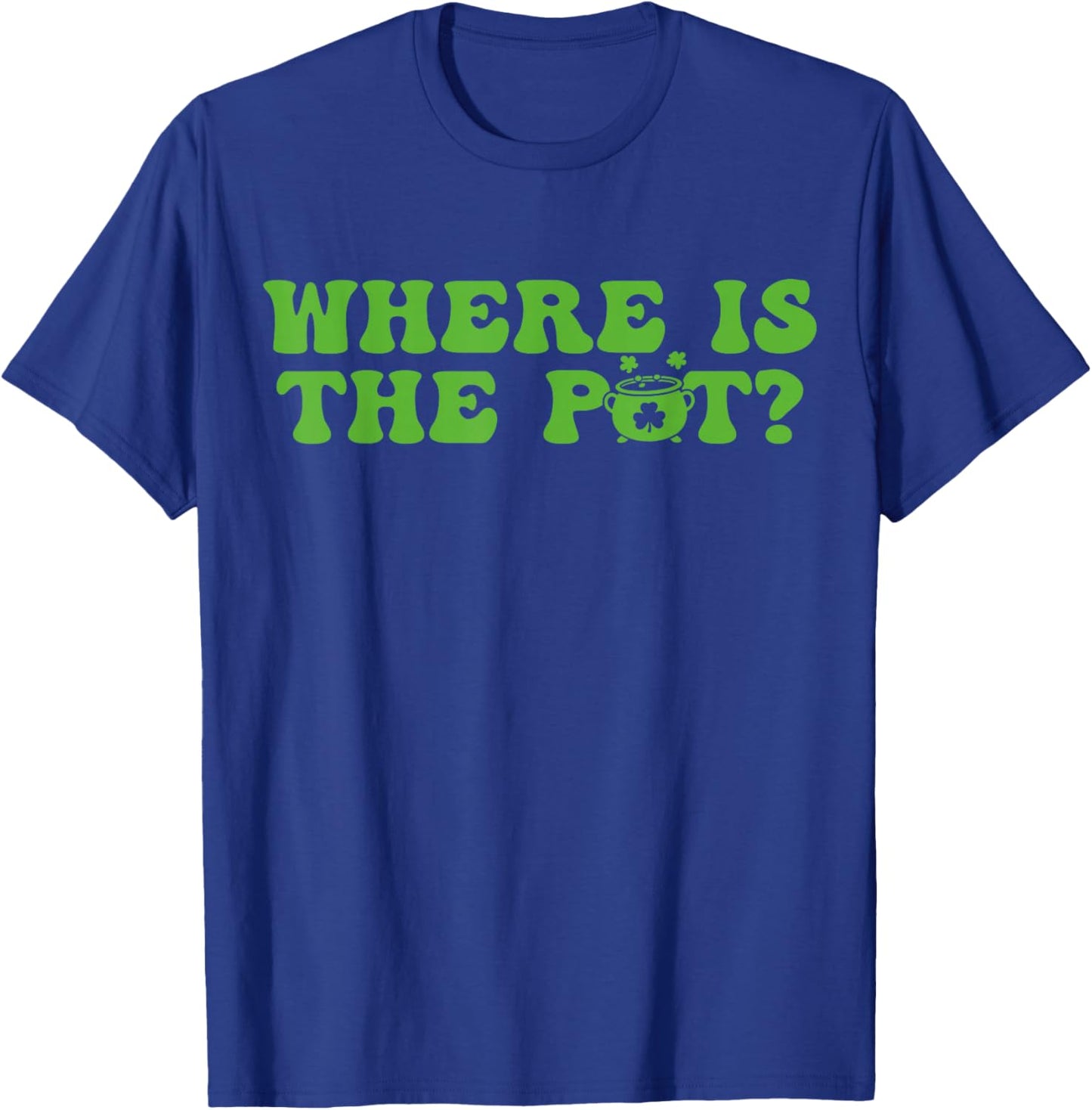 Where is The Pot St Patricks Day Lucky Shamrock Clover Irish T-Shirt - T-Shirt | Royal