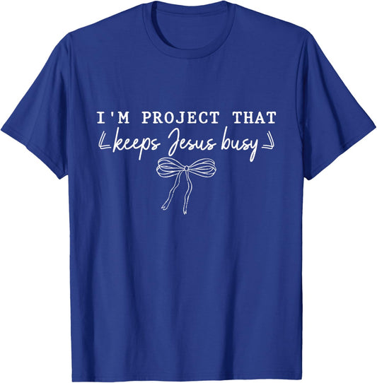 I'm A Project that Keeps Jesus Busy, Funny Faith Christian T-Shirt - T-Shirt | Royal